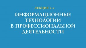 Лекция 2-2 Информационные технологии в профессиональной деятельности
