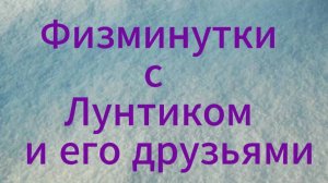 Физминутки с Лунтиком и его друзьями