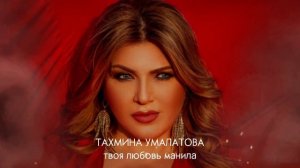 ТАХМИНА УМАЛАТОВА - Твоя любовь манила