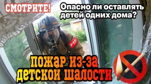 СПИЧКИ ДЕТЯМ НЕ ИГРУШКА - ПОЖАР ИЗ-ЗА ДЕТСКОЙ ШАЛОСТИ!