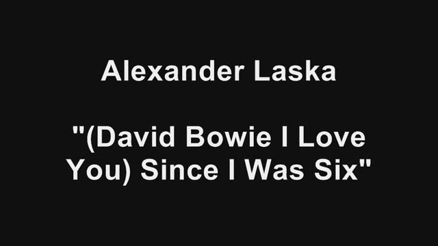 Alexander Laska - "(David Bowie I Love You) Since I Was Six" смотреть онлайн