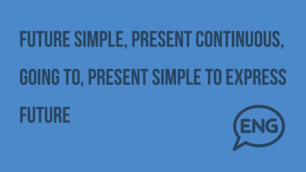 Future Simple, Present Continuous, going to, Present Simple to express future. Видеоурок