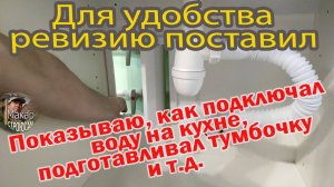 Показываю, как собрал тумбочку под раковину, установил ревизию, подключил  воду на кухне.