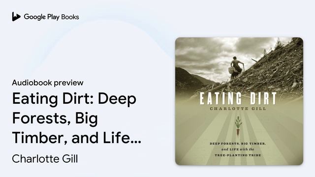 Eating Dirt: Deep Forests, Big Timber, and Life… by Charlotte Gill · Audiobook preview смотреть онлайн