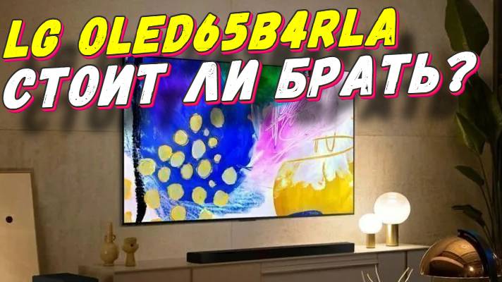 Телевизор LG OLED65B4RLA СТОИТ ЛИ БРАТЬ смотреть онлайн