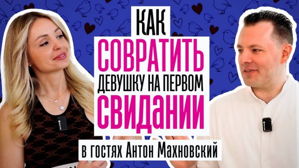 АНТОН МАХНОВСКИЙ. Как совратить девушку на первом свидании