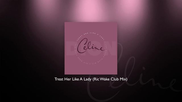 Celine Dion - Treat Her Like A Lady (Ric Wake Club Mix) смотреть онлайн