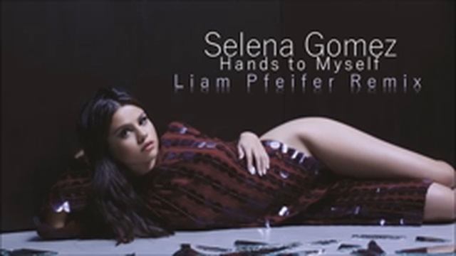 Selena Gomez - Hands To Myself (Liam Pfeifer Remix) смотреть онлайн