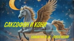 Саксофон и кони
Samantha Blue - Orfeo Negro