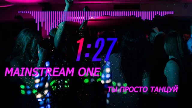 MAINSTREAM ONE - ТЫ ПРОСТО ТАНЦУЙ (2018)
