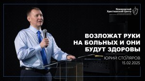 🎙 «Возложат руки на больных и они будут здоровы» - Столяров Юрий • 16.02.2025 - КХЦ 🌍