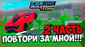 ВТОРАЯ ЧАСТЬ ПОВТОРИ ЗА МНОЙ В КДТ!!! | ROBLOX CAR DEALERSHIP TYCOON