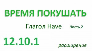Английский ТРЕНАЖЕР 12.10.1 РАЗГОВОР О ЕДЕ. Глагол Have. Насто. Утв. отр. впр. Расширение. Часть 2
