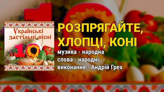 Розпрягайте, хлопці, коні - Андрій Грех. Українські застільні пісні ч.10 смотреть онлайн