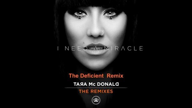 Tara McDonald - I Need A Miracle (The Deficient Remix) смотреть онлайн