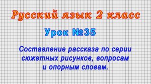 Русский язык 2 класс (Урок№35 - Рассказ по серии сюжетных рисунков, вопросам и опорным словам.)