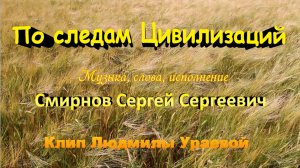 Клип Людмилы Ураевой. По следам цивилизаций. Стихи, музыка, поёт Сергей Сергеевич Смирнов