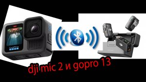 dji mic 2 и gopro 13 обзор, тест, сравнение и отзыв