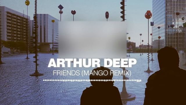 Arthur Deep - Friends (Mango Remix) [Silk Music]