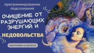 ОЧИЩЕНИЕ ОТ НЕГАТИВНОЙ ЭНЕРГИИ, НЕДОВОЛЬСТВА*ПОДСОЗНАТЕЛЬНЫЕ ВНУШЕНИЯ*САБЛИМИНАЛ