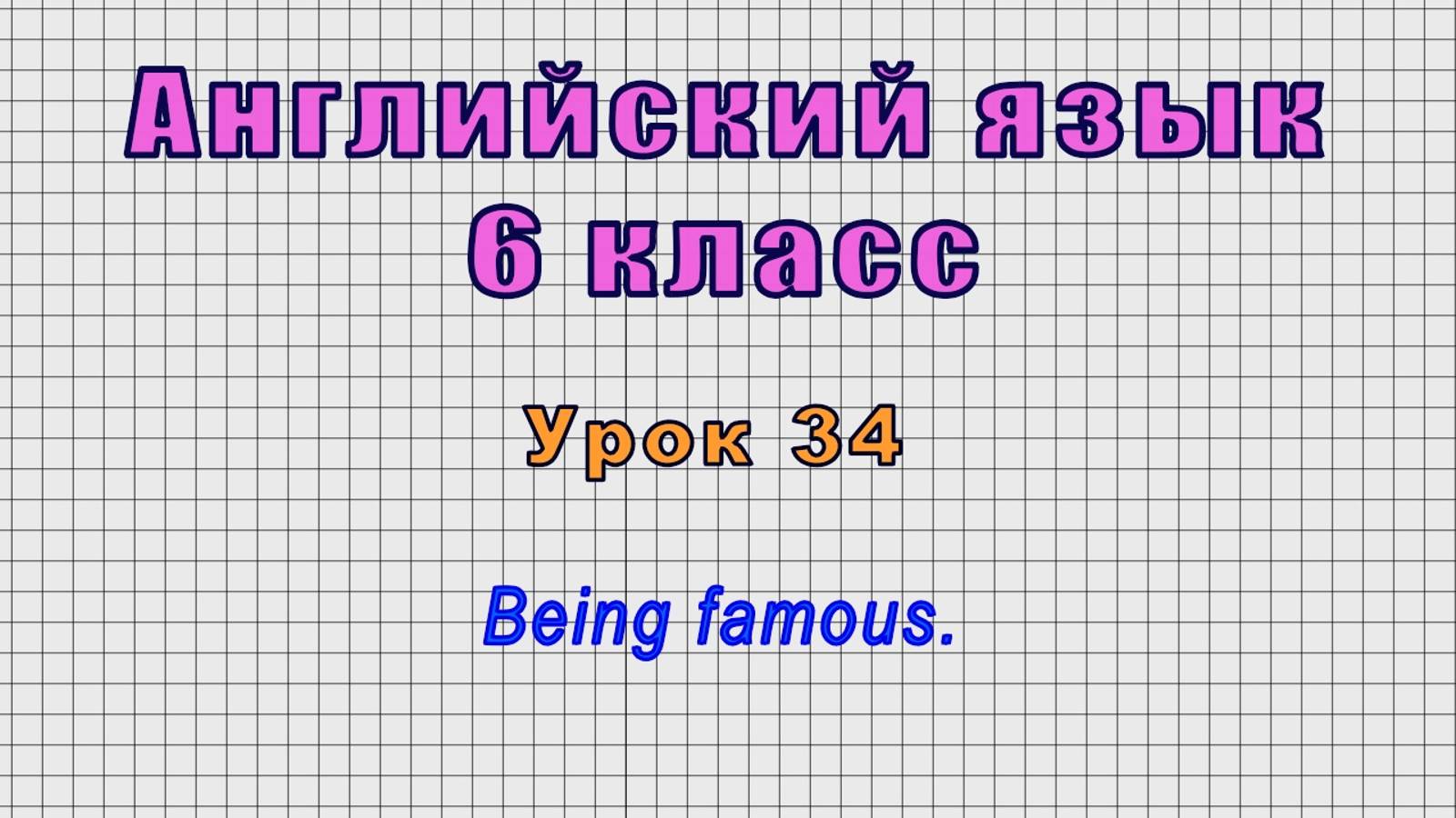 Английский язык 6 класс (Урок№34 - Being Famous.)