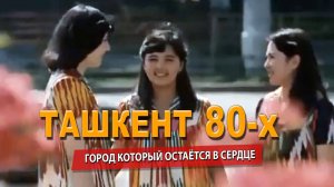 ТАШКЕНТ 80-х ПУТЕШЕСТВИЕ ПО ЗОЛОТЫМ ГОДАМ ГОРОДА!