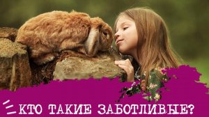 Кто такие ЗАБОТЛИВЫЕ