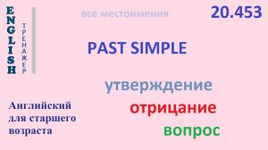 Английский ТРЕНАЖЕР 20.453 Past Simple   I he she you we they утв. отр. вопрос
