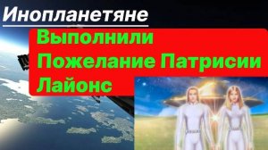 Инопланетяне выполнили пожелание Патрисии Лайонс.  Теперь у нее все хорошо.