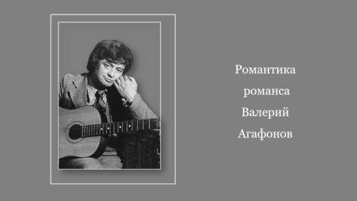 Романтика романса Валерий Агафонов