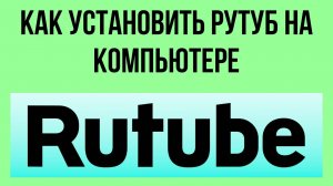 Как установить Рутуб на компьютере – настройка без сложностей