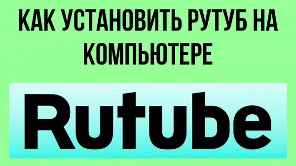 Как установить Рутуб на компьютере – настройка без сложностей