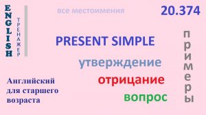 Английский ТРЕНАЖЕР 20.374 Present Simple I he she you we they утверждение отрицание вопрос ПРИМЕРЫ