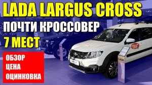 LADA LARGUS CROSS (ЛАДА ЛАРГУС КРОСС). Почти кроссовер. Обзор, цена и оцинковка.