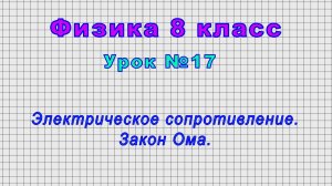 Физика 8 класс (Урок№17 - Электрическое сопротивление. Закон Ома.)