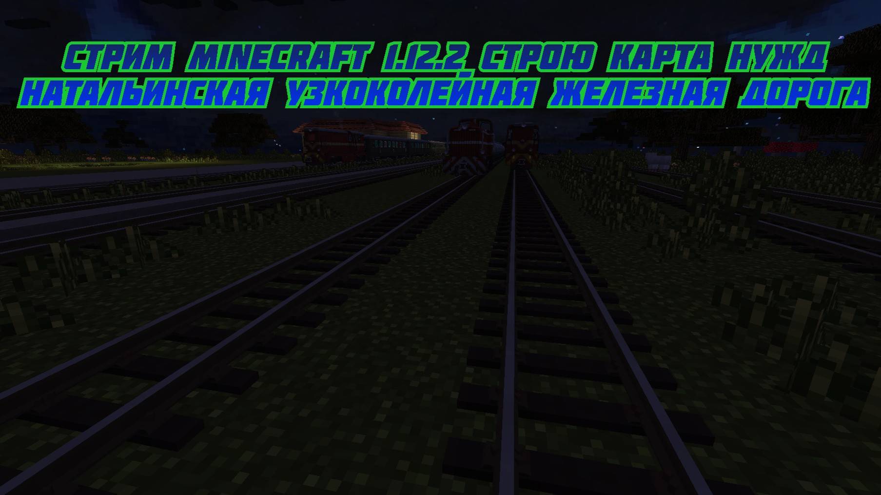 СТРИМ Minecraft 1.12.2 СТРОЮ СВОЮ КАРТУ НУЖД НАТАЛЬИНСКАЯ Узкоколейная железная дорога