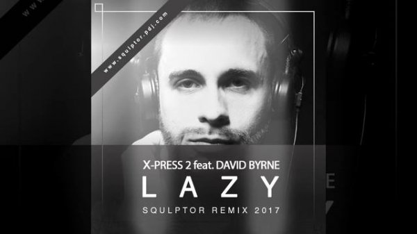 X-Press 2 feat. David Byrne - Lazy (Squlptor Club Remix) [2017]