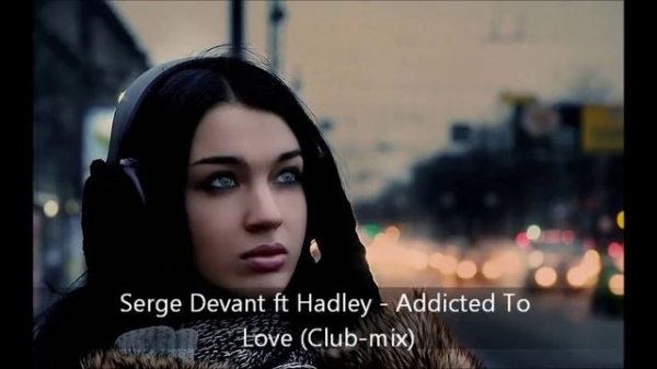 Serge Devant ft Hadley - Addicted To  Love (Club mix)