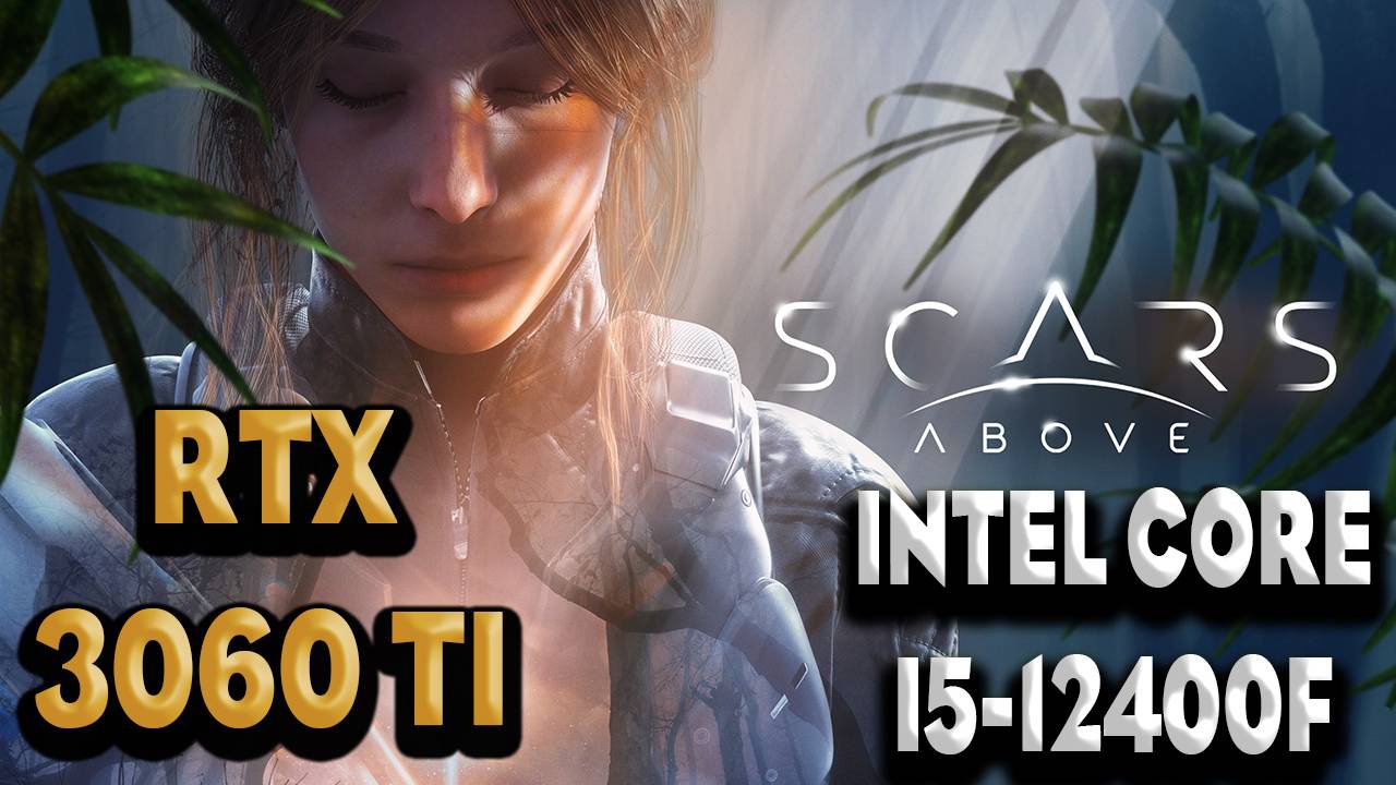 ТЕСТ ПРОИЗВОДИТЕЛЬНОСТИ ➤ Scars Above  ➤ RTX 3060Ti ➤ I5-12400F
