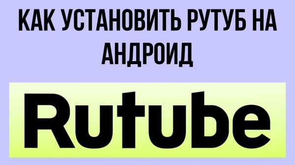 Как установить Рутуб на Андроид – решение для мобильных устройств