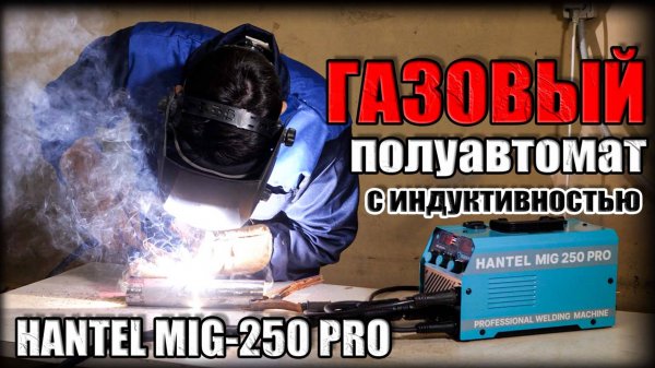 СВАРОЧНИК ДЛЯ ДОМА! ОБЗОР ГАЗОВОГО СВАРОЧНОГО ПОЛУАВТОМАТА HANTEL MIG-250PRO С ИНДУКТИВНОСТЬЮ