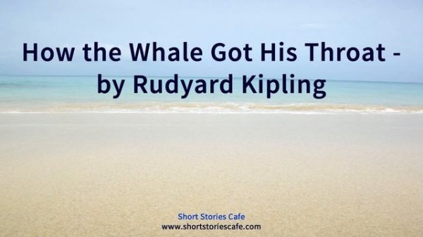 How the Whale Got His Throat   by Rudyard Kipling