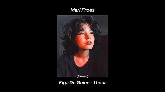 Mari Froes - Figa De Guiné [1 Hour] (Slowed + Reverb) смотреть онлайн