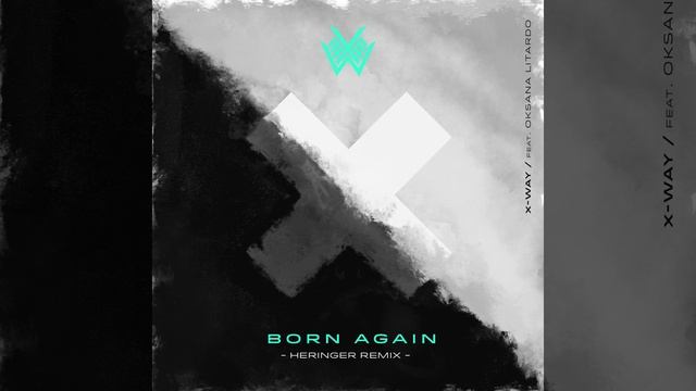 X-Way - Born Again ft. Oksana Litardo (Heringer Remix) смотреть онлайн