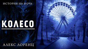КОЛЕСО | САМЫЙ СТРАШНЫЙ АТТРАКЦИОН | ИСТОРИЯ НА НОЧЬ | АЛЕКС ЛОРЕНЦ