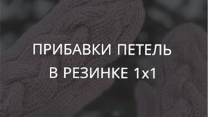 Прибавки петель в резинке 1х1
