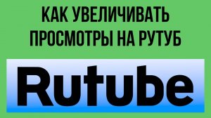 Как увеличивать просмотры на Рутуб – шаги к популярности