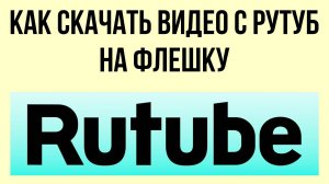 Как скачать видео с Рутуб на флешку – для оффлайн просмотра