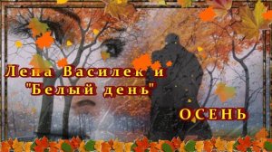 ЛЕНА ВАСИЛЕК И «БЕЛЫЙ ДЕНЬ» - ОСЕНЬ