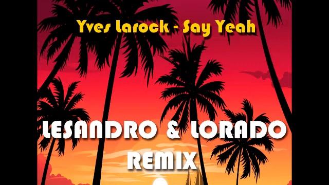 Yves Larock - Say Yeah (Lesandro & Lorado Remix)